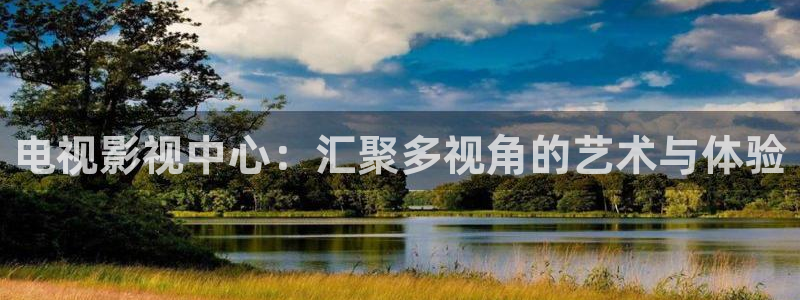 青柠影院2024年上映的电视剧：电视影视中心：汇聚多视角的艺术与体验
