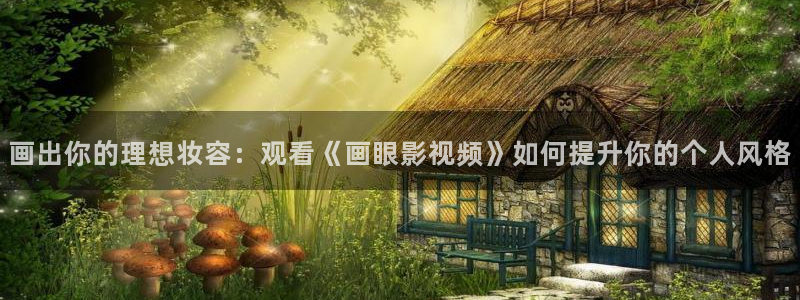 青柠影院在线观看免费高清完整版：画出你的理想妆容：观看《画眼影视频》如何提升你的个人风格