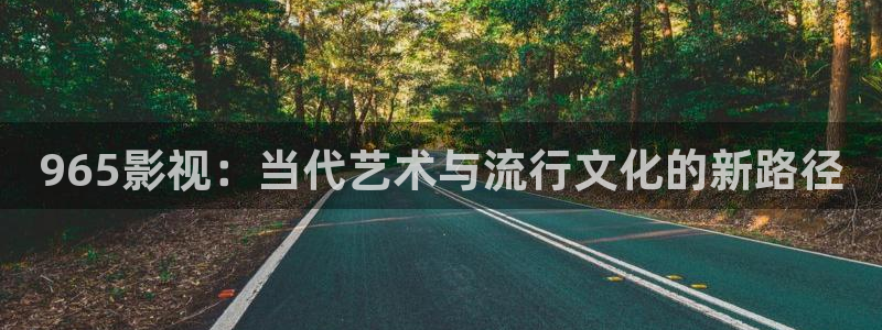 青柠影院在线观看高清电影：965影视：当代艺术与流行文化的新路径